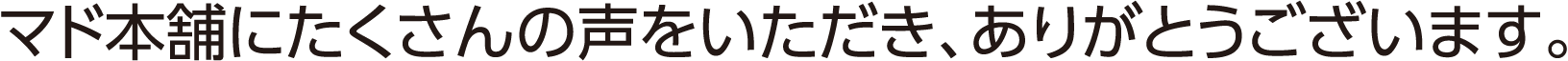 マド本舗にたくさんの声をいただき、ありがとうございます。